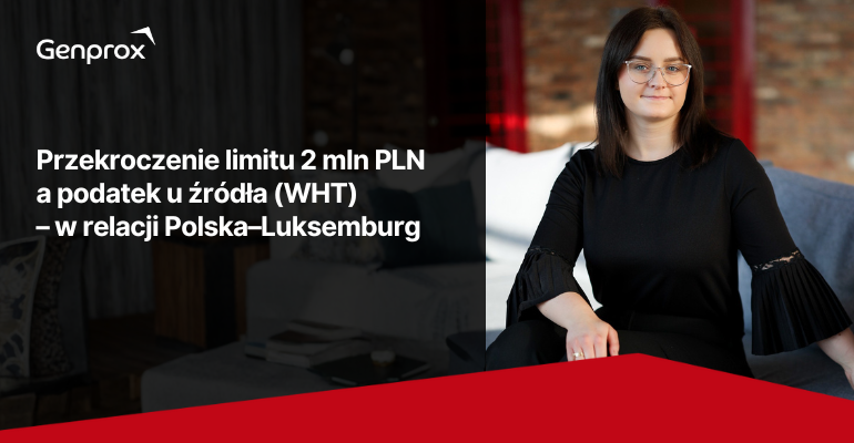Przekroczenie limitu 2 mln PLN a podatek u źródła (WHT) – w relacji Polska–Luksemburg